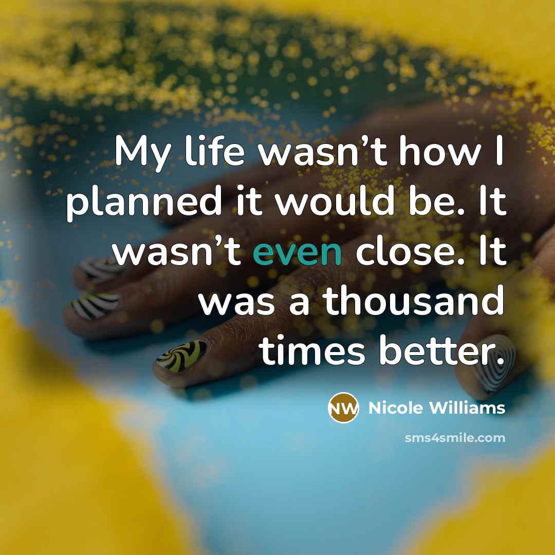 “My life wasn’t how I planned it would be. It…” quote by Nicole Williams