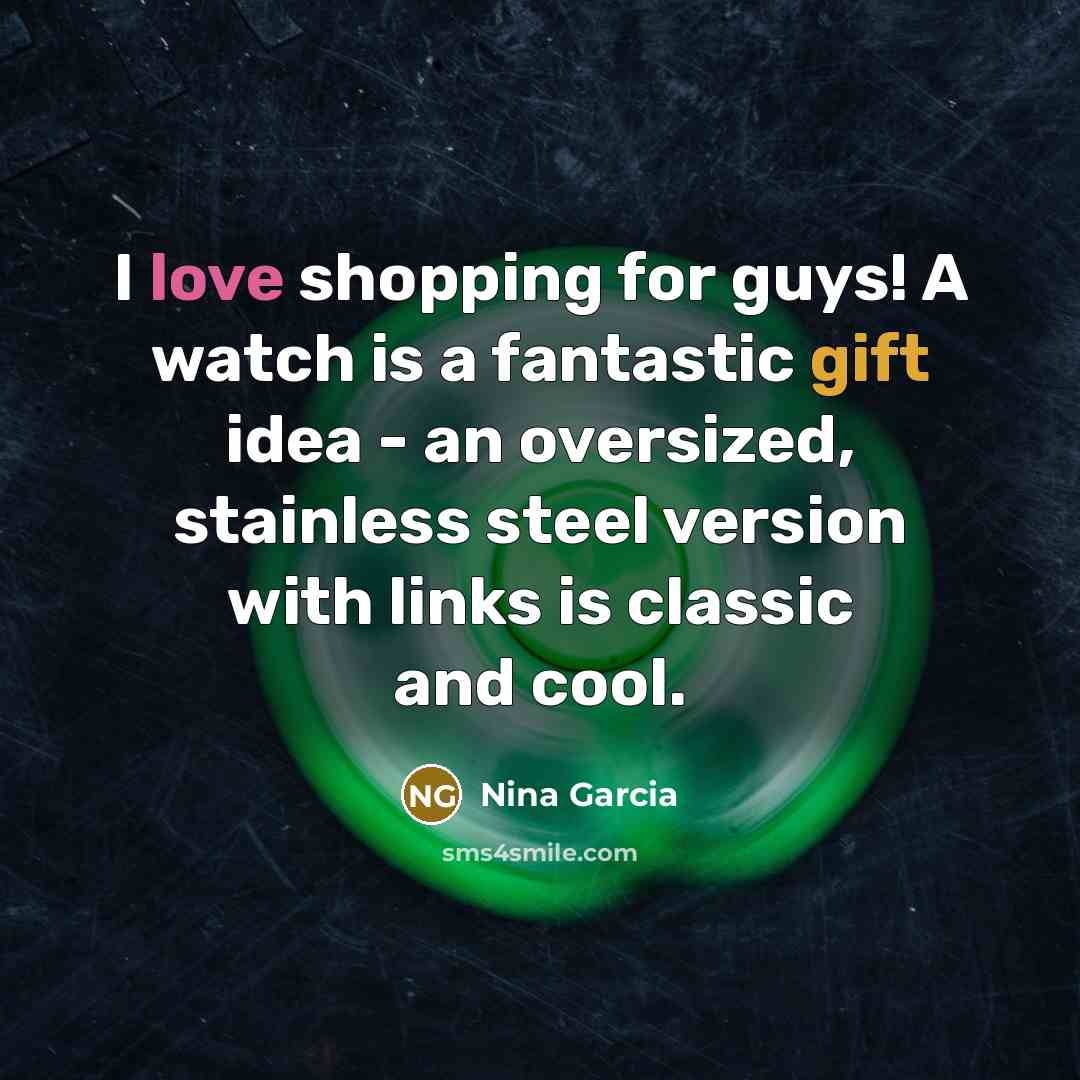 “I love shopping for guys! A watch is a fantastic…” quote by Nina Garcia