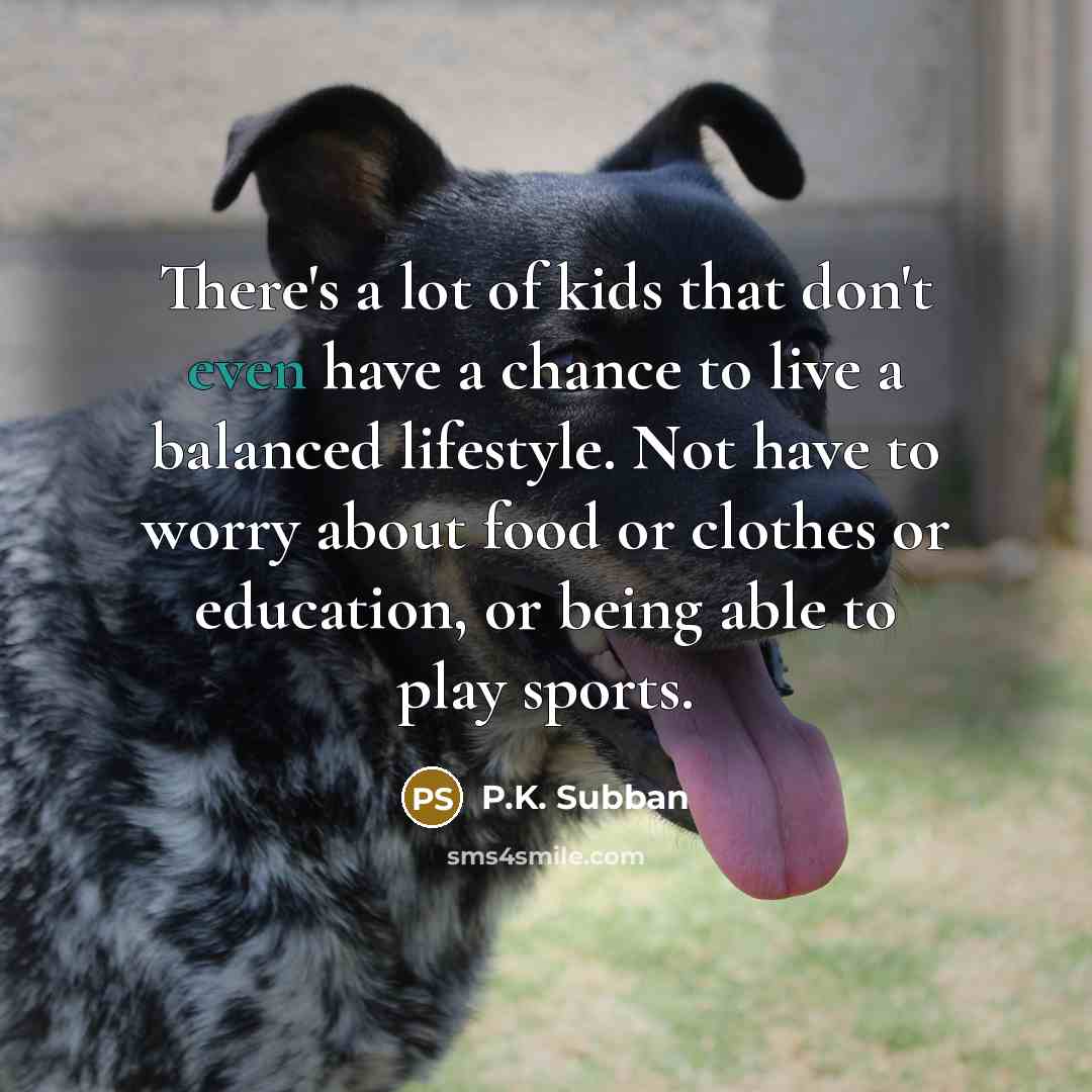“There's a lot of kids that don't even have a…” quote by P.K. Subban