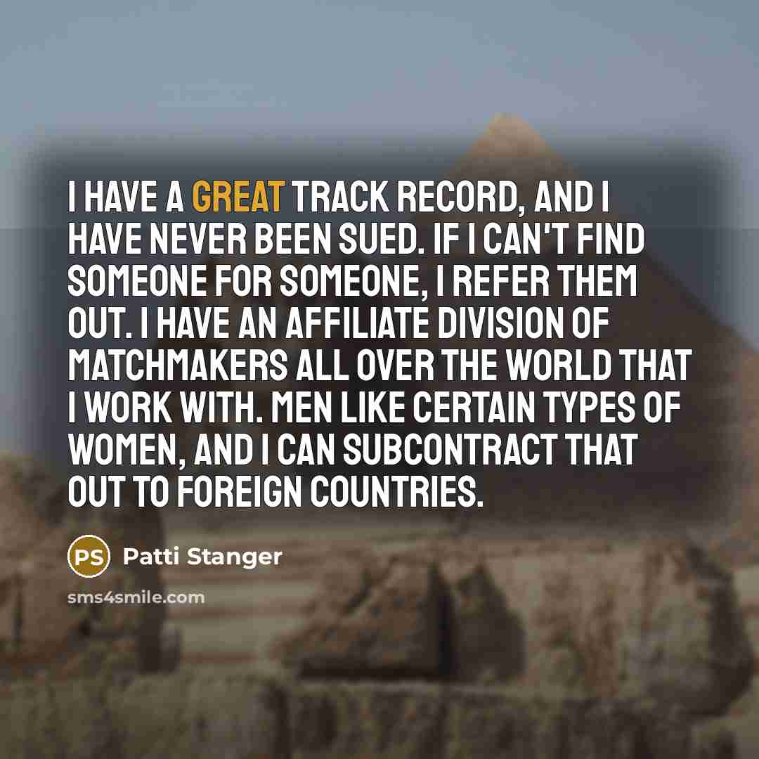 “I have a great track record, and I have never…” quote by Patti Stanger