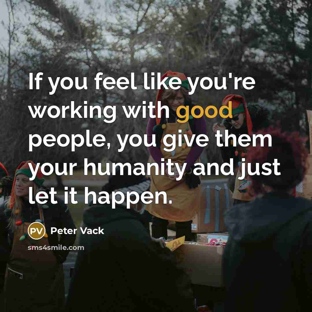 “If you feel like you're working with good people, you…” quote by Peter Vack