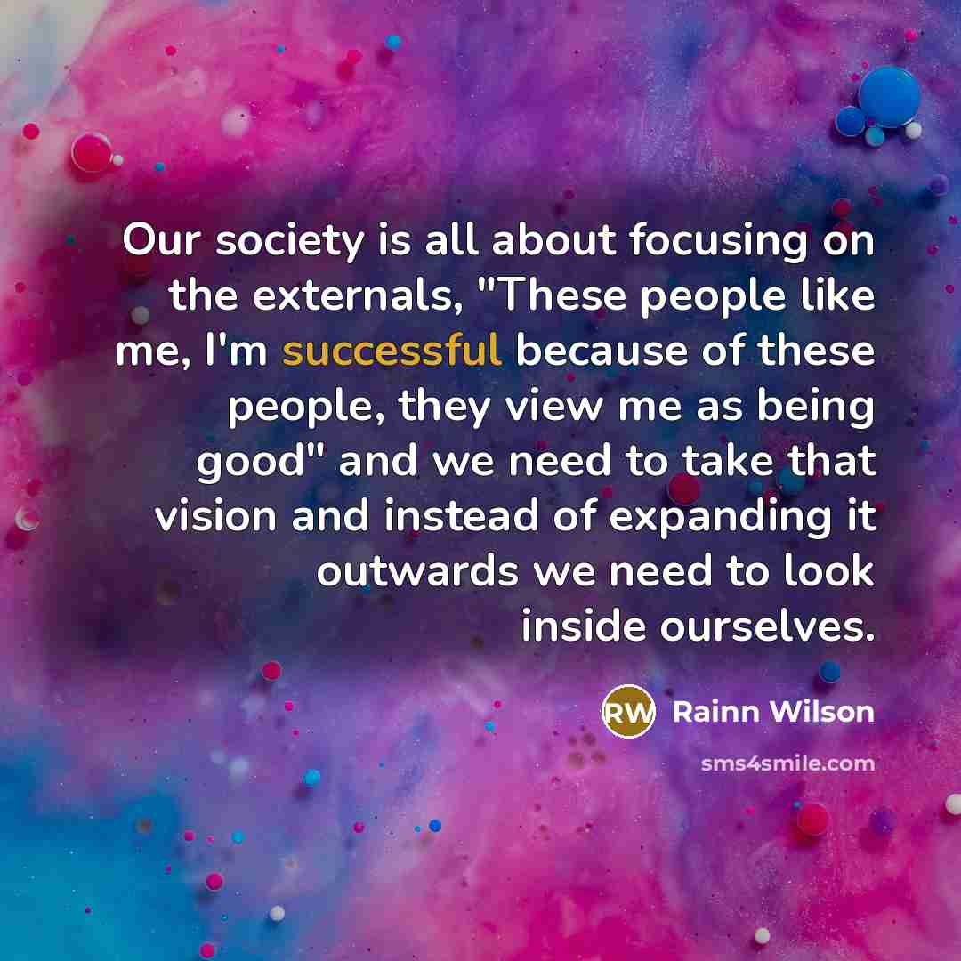 “Our society is all about focusing on the externals, "These…” quote by Rainn Wilson