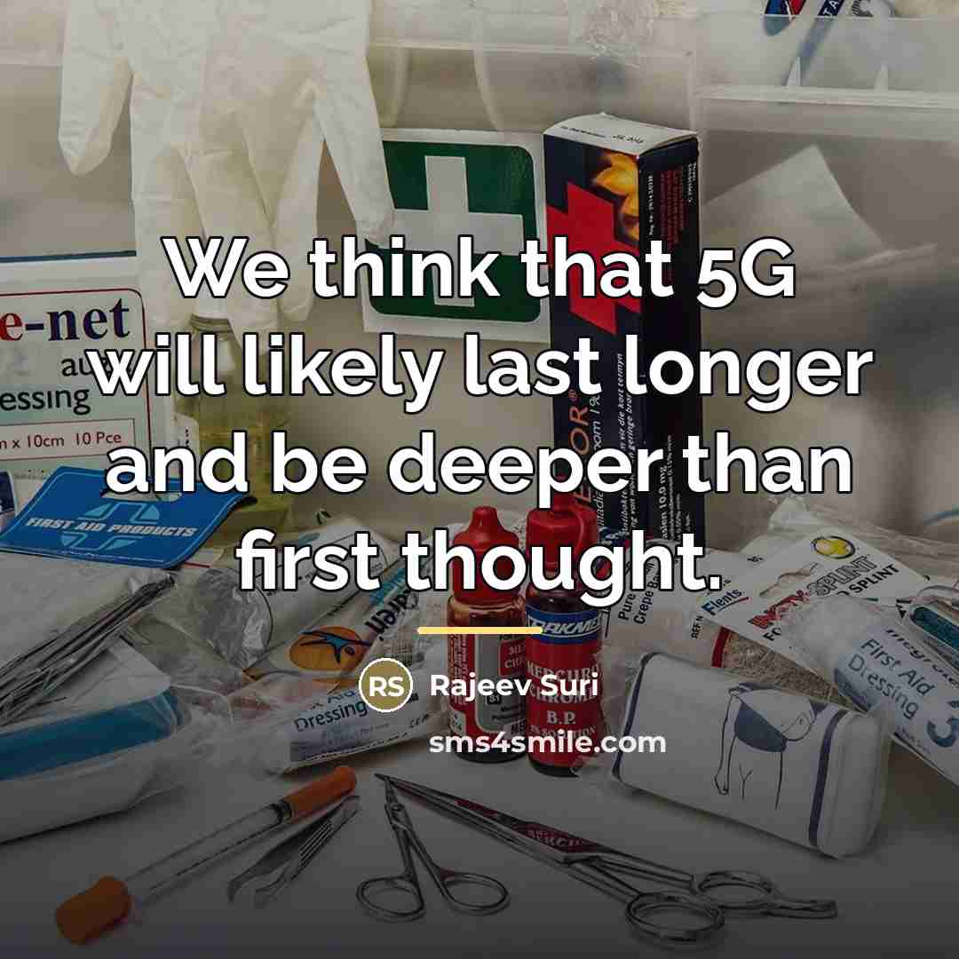 “We think that 5G will likely last longer and be…” quote by Rajeev Suri