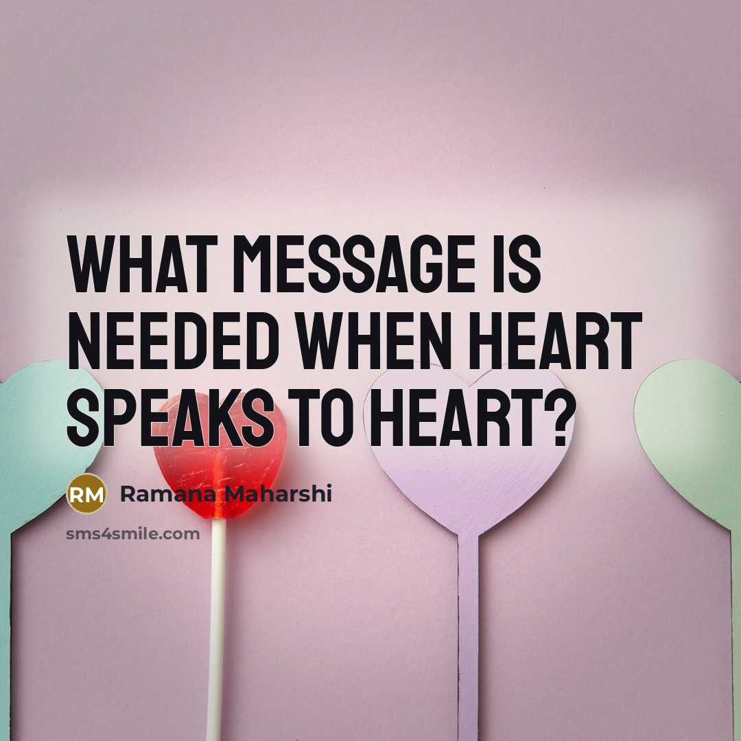 “What message is needed when heart speaks to heart?…” quote by Ramana Maharshi