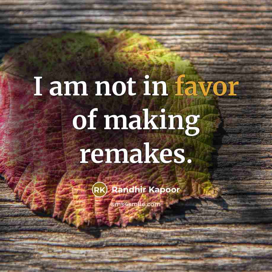 “I am not in favor of making remakes.…” quote by Randhir Kapoor