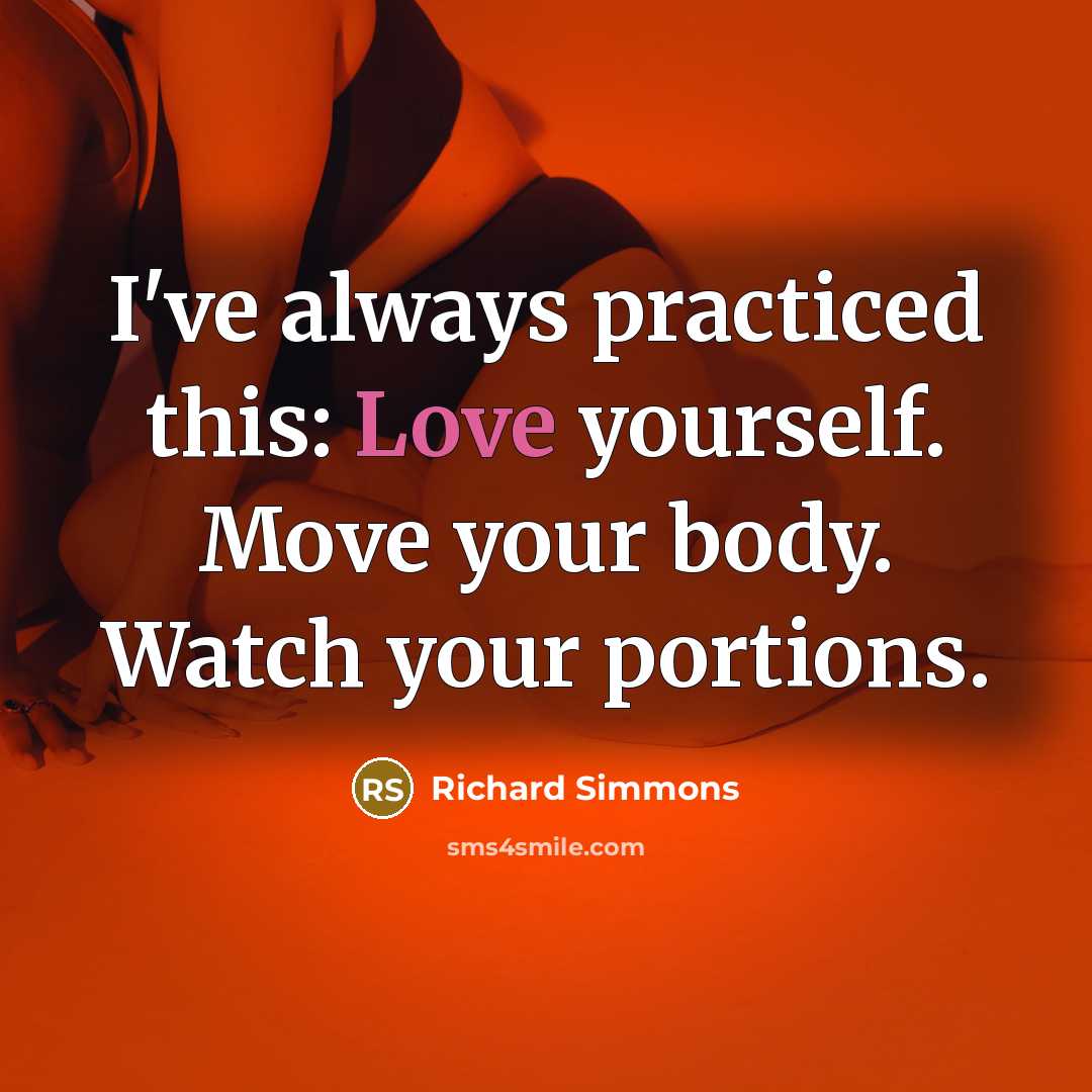 “I've always practiced this: Love yourself. Move your body. Watch…” quote by Richard Simmons