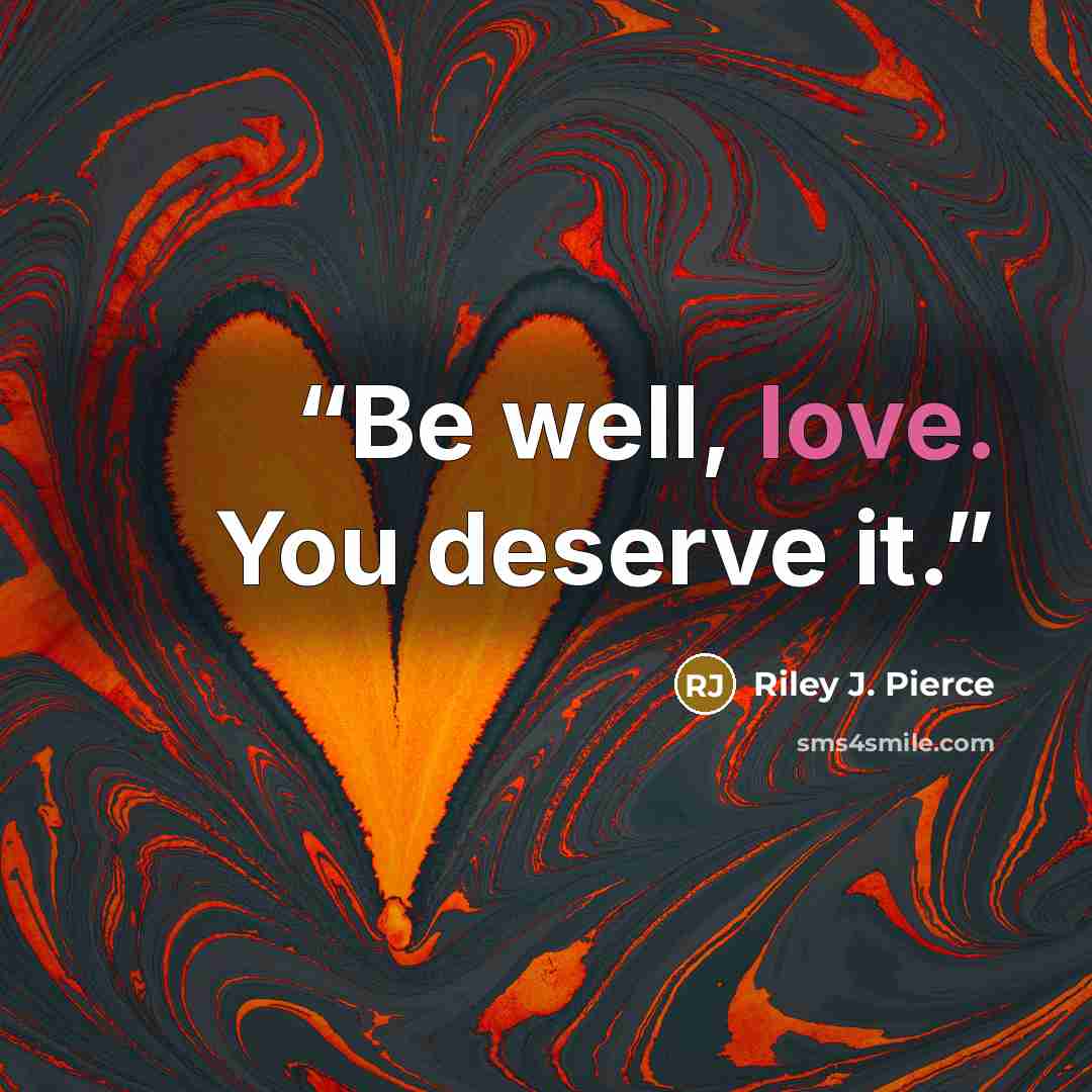 “Be well, love. You deserve it.” quote by Riley J. Pierce