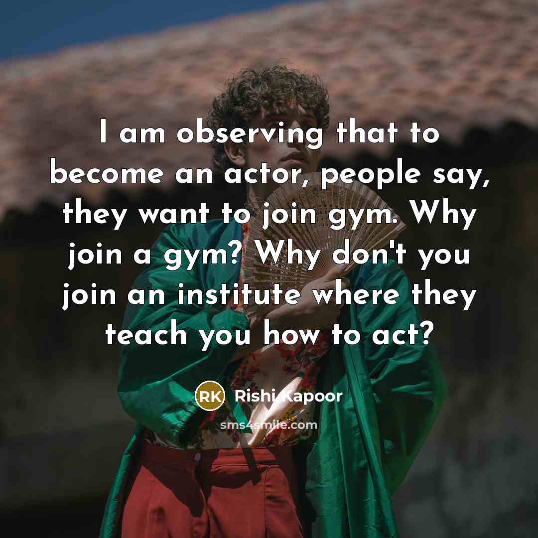 “I am observing that to become an actor, people say,…” quote by Rishi Kapoor