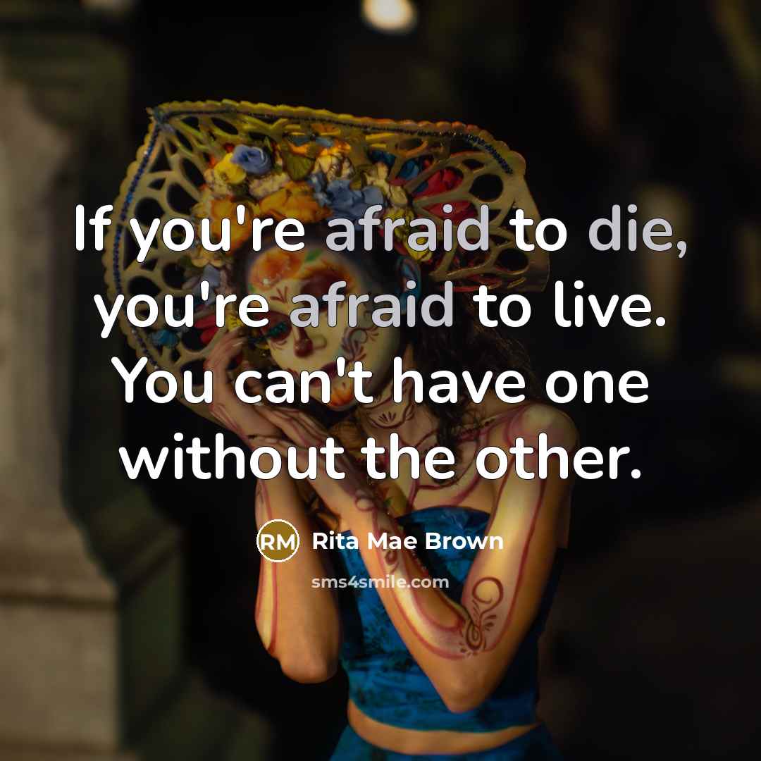 “If you're afraid to die, you're afraid to live. You can't have one without the other.” quote by Rita Mae Brown