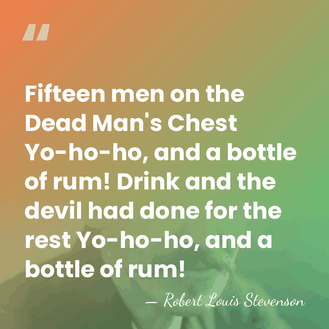 Fifteen men on the Dead Man's Chest Yo-ho-ho, and a bottle of&hellip; - Robert Louis Stevenson
