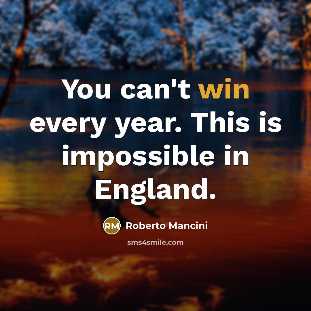 “You can't win every year. This is impossible in England.…” quote by Roberto Mancini
