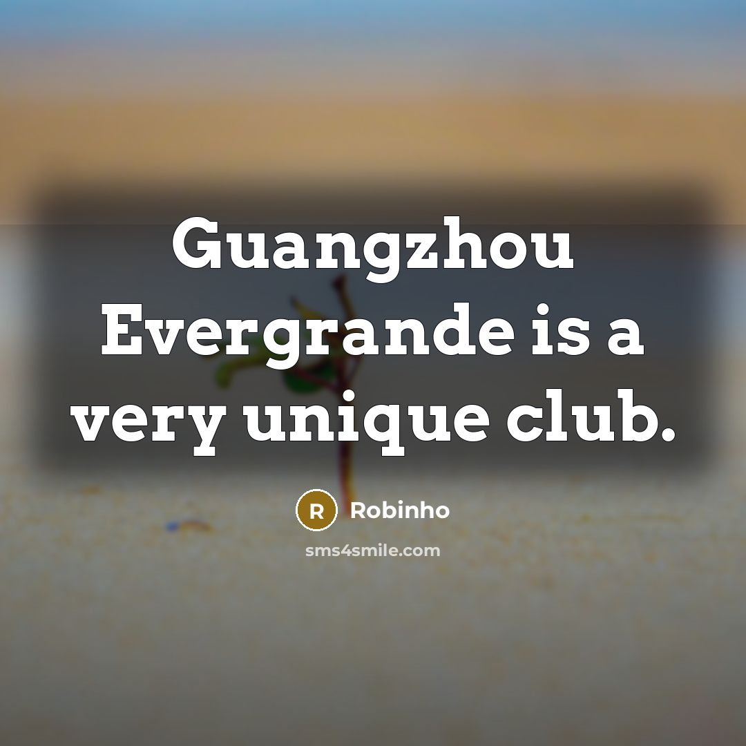“Guangzhou Evergrande is a very unique club.…” quote by Robinho