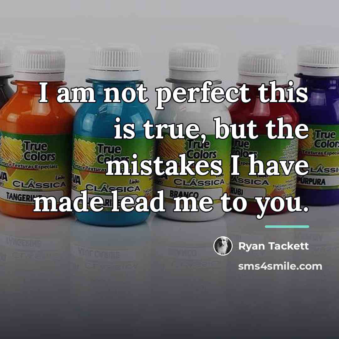 “I am not perfect this is true, but the mistakes…” quote by Ryan Tackett