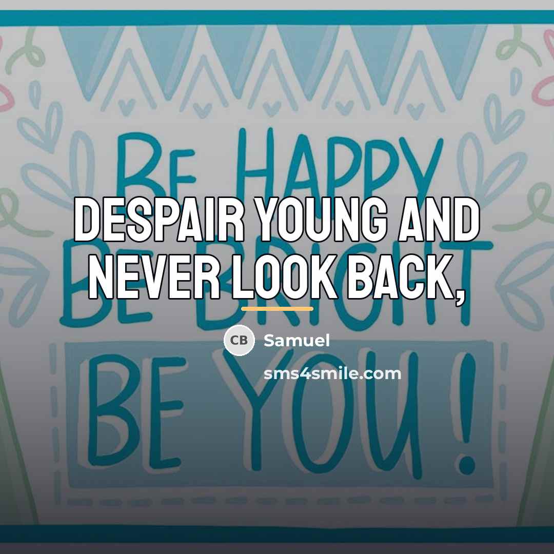 “Despair young and never look back,…” quote by Samuel