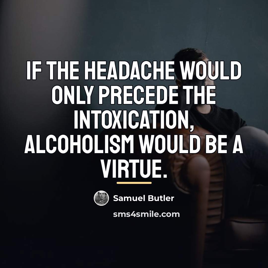 “If the headache would only precede the intoxication, alcoholism would…” quote by Samuel Butler