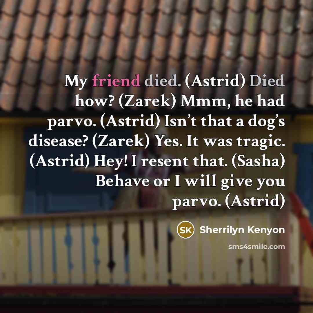 “My friend died. (Astrid) Died how? (Zarek) Mmm, he had…” quote by Sherrilyn Kenyon