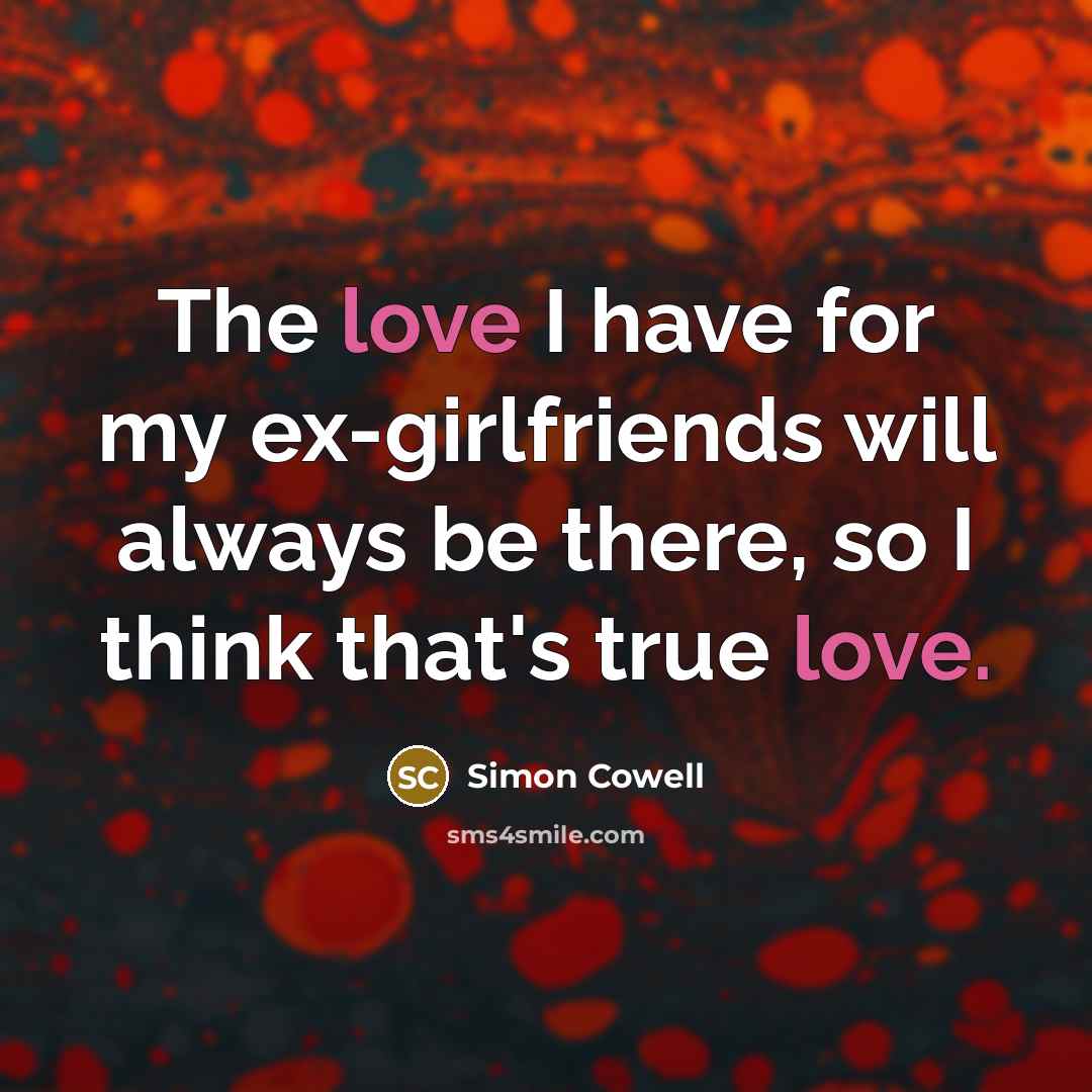 “The love I have for my ex-girlfriends will always be…” quote by Simon Cowell