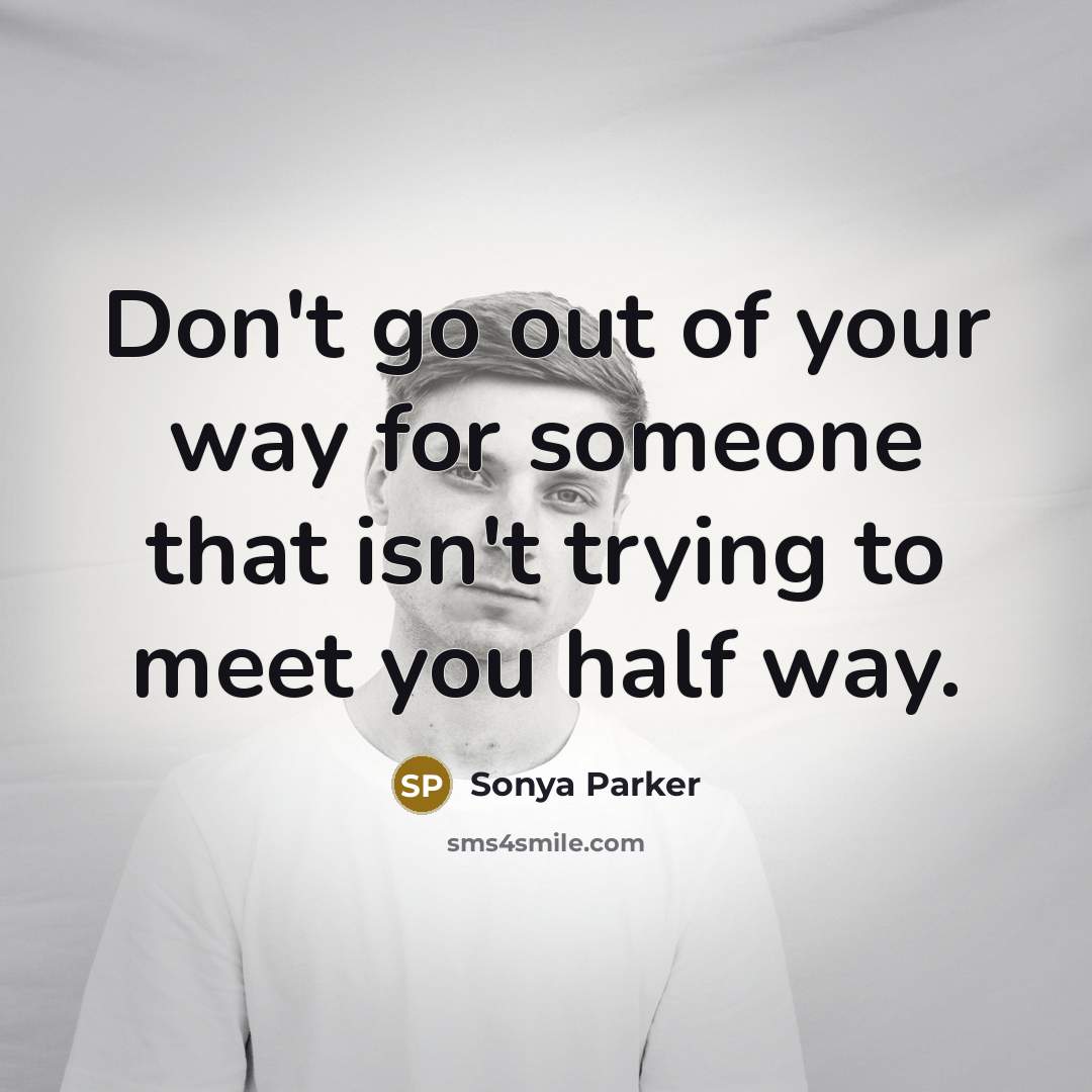 “Don't go out of your way for someone that isn't…” quote by SONYA PARKER