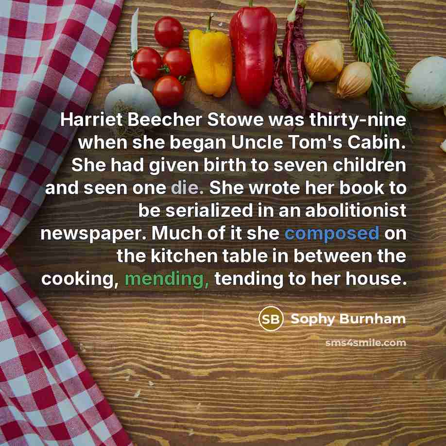 “Harriet Beecher Stowe was thirty-nine when she began Uncle Tom's…” quote by Sophy Burnham