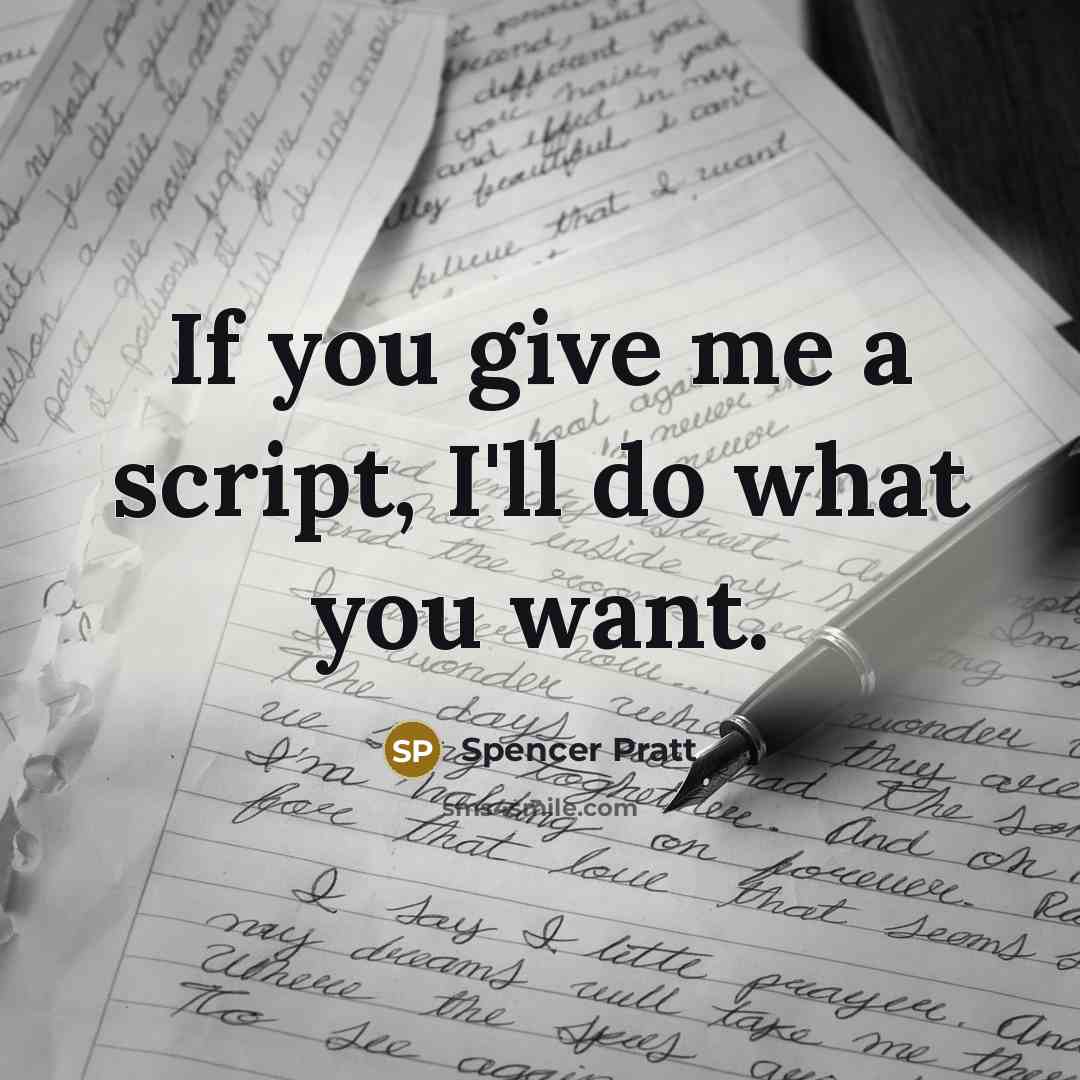 “If you give me a script, I'll do what you…” quote by Spencer Pratt
