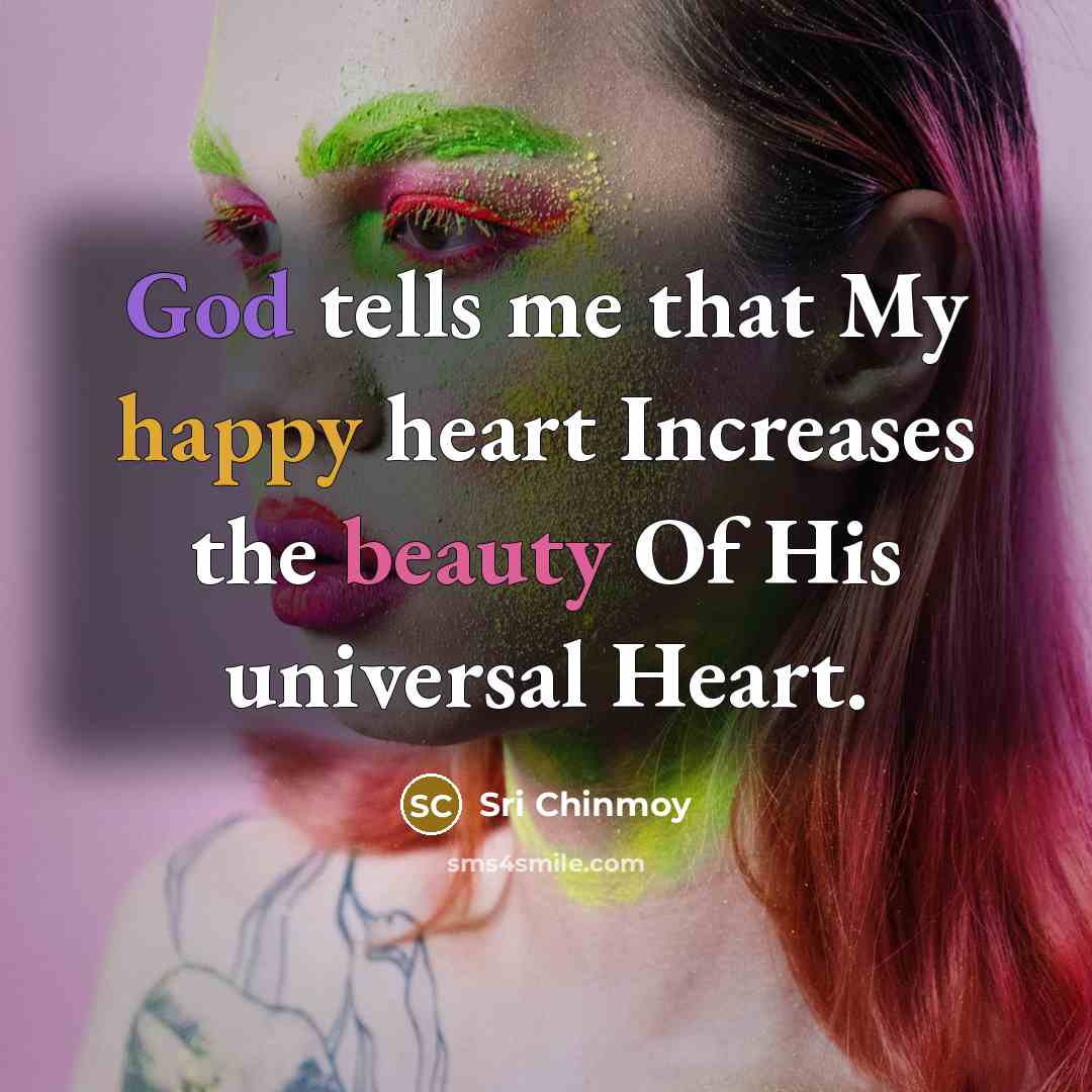 “God tells me that My happy heart Increases the beauty…” quote by Sri Chinmoy