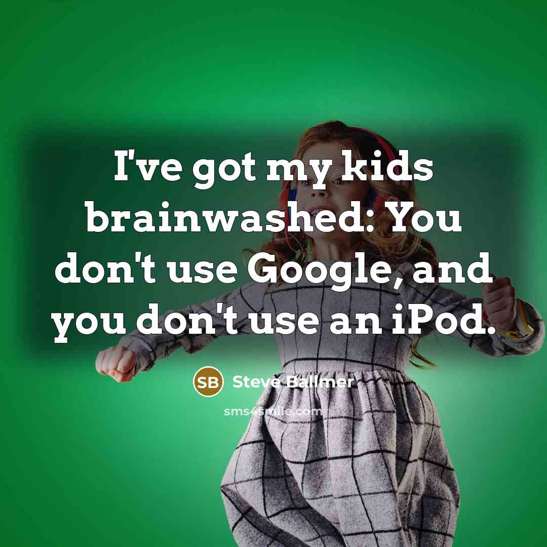 “I've got my kids brainwashed: You don't use Google, and…” quote by Steve Ballmer