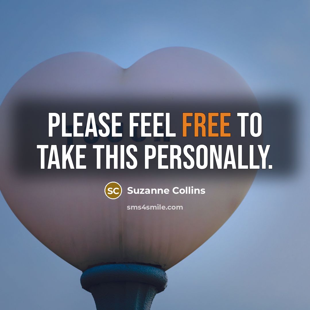 “Please feel free to take this personally.” quote by Suzanne Collins