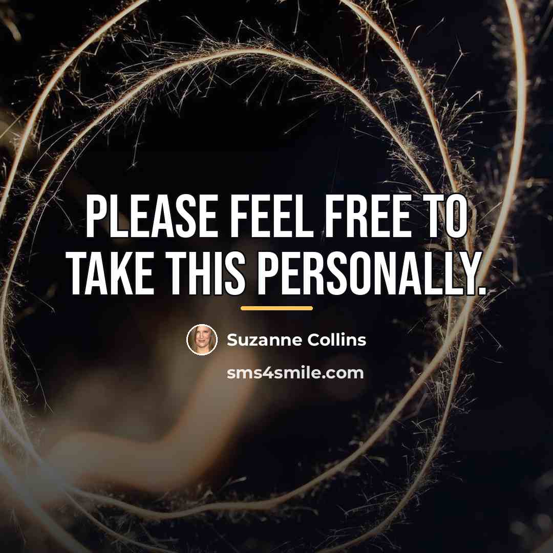“Please feel free to take this personally.…” quote by Suzanne Collins