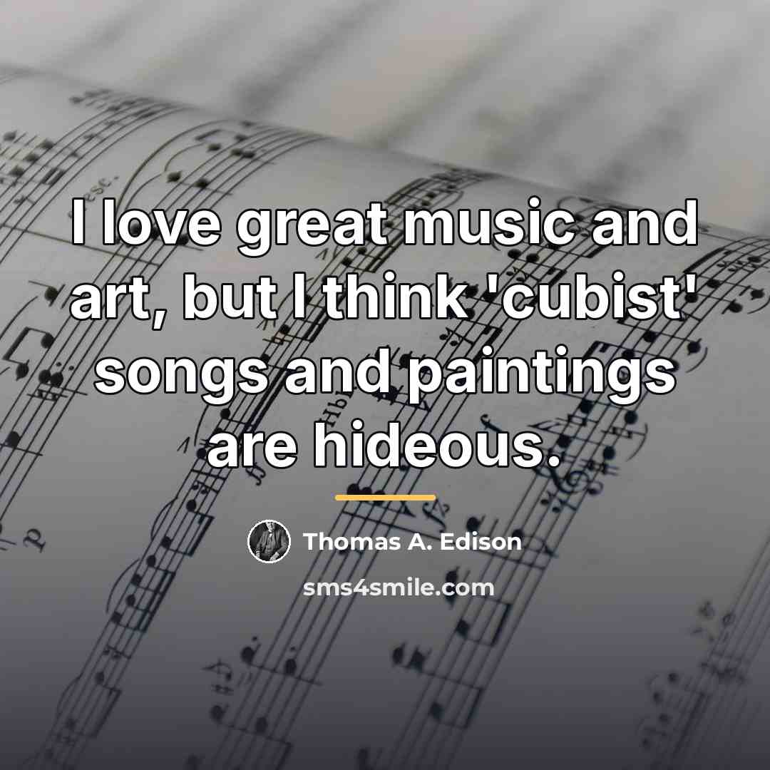 “I love great music and art, but I think 'cubist'…” quote by Thomas A. Edison