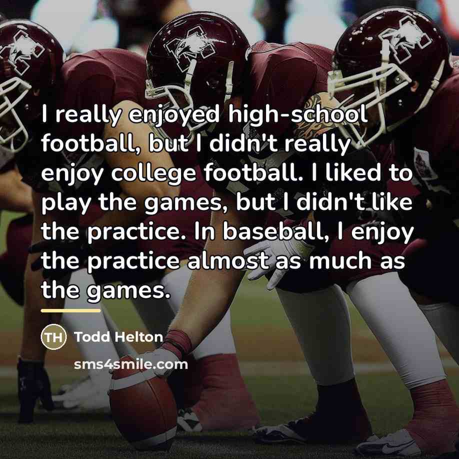 “I really enjoyed high-school football, but I didn't really enjoy…” quote by Todd Helton