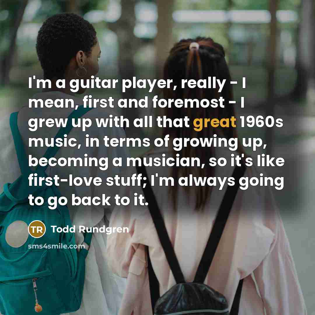 “I'm a guitar player, really - I mean, first and…” quote by Todd Rundgren