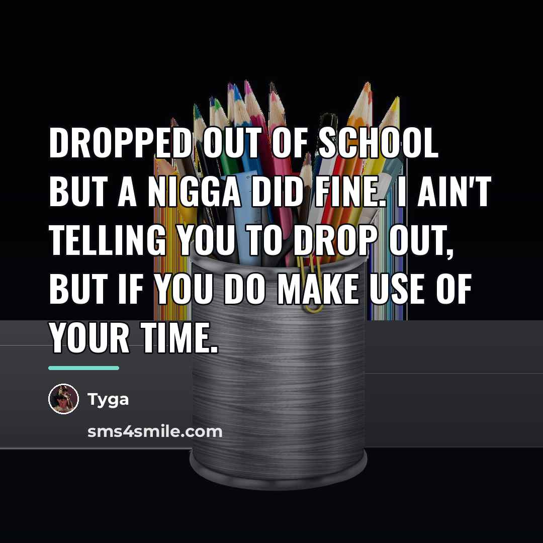 “Dropped out of school but a nigga did fine. I…” quote by Tyga