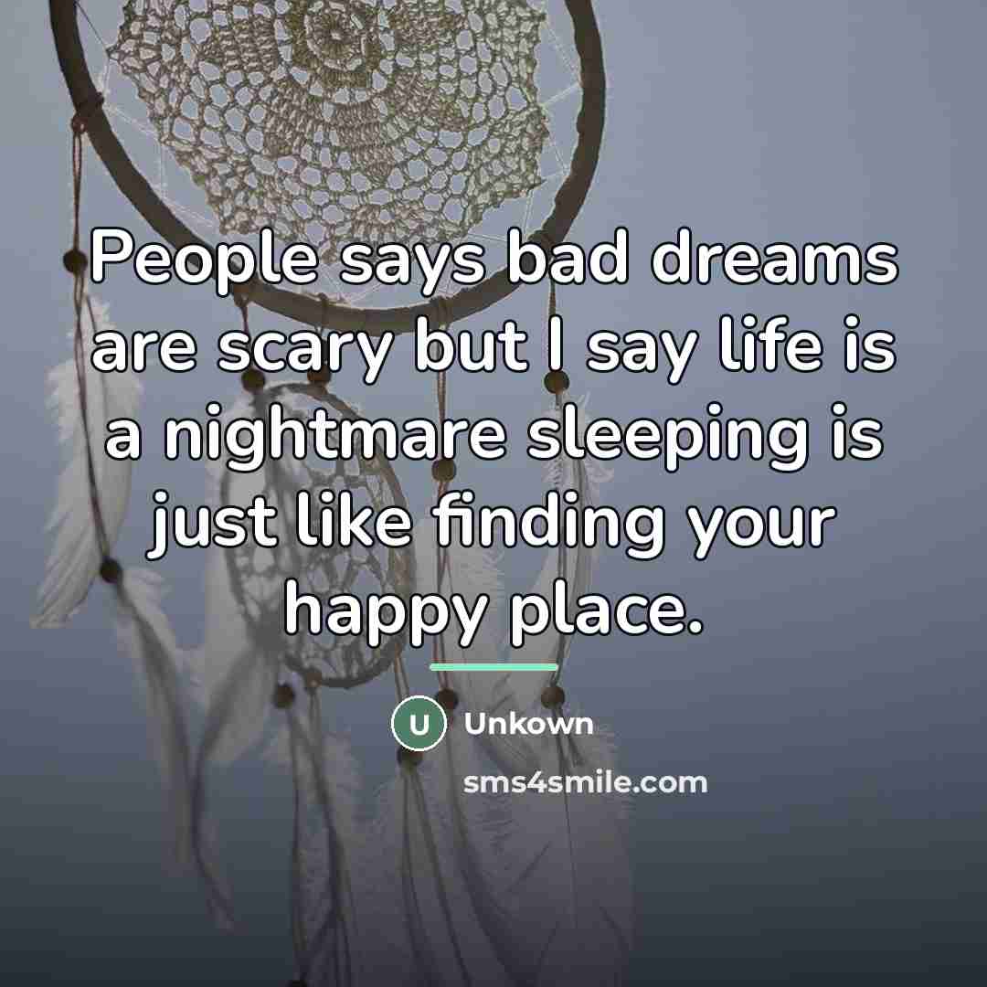 “People says bad dreams are scary but I say life…” quote by Unkown