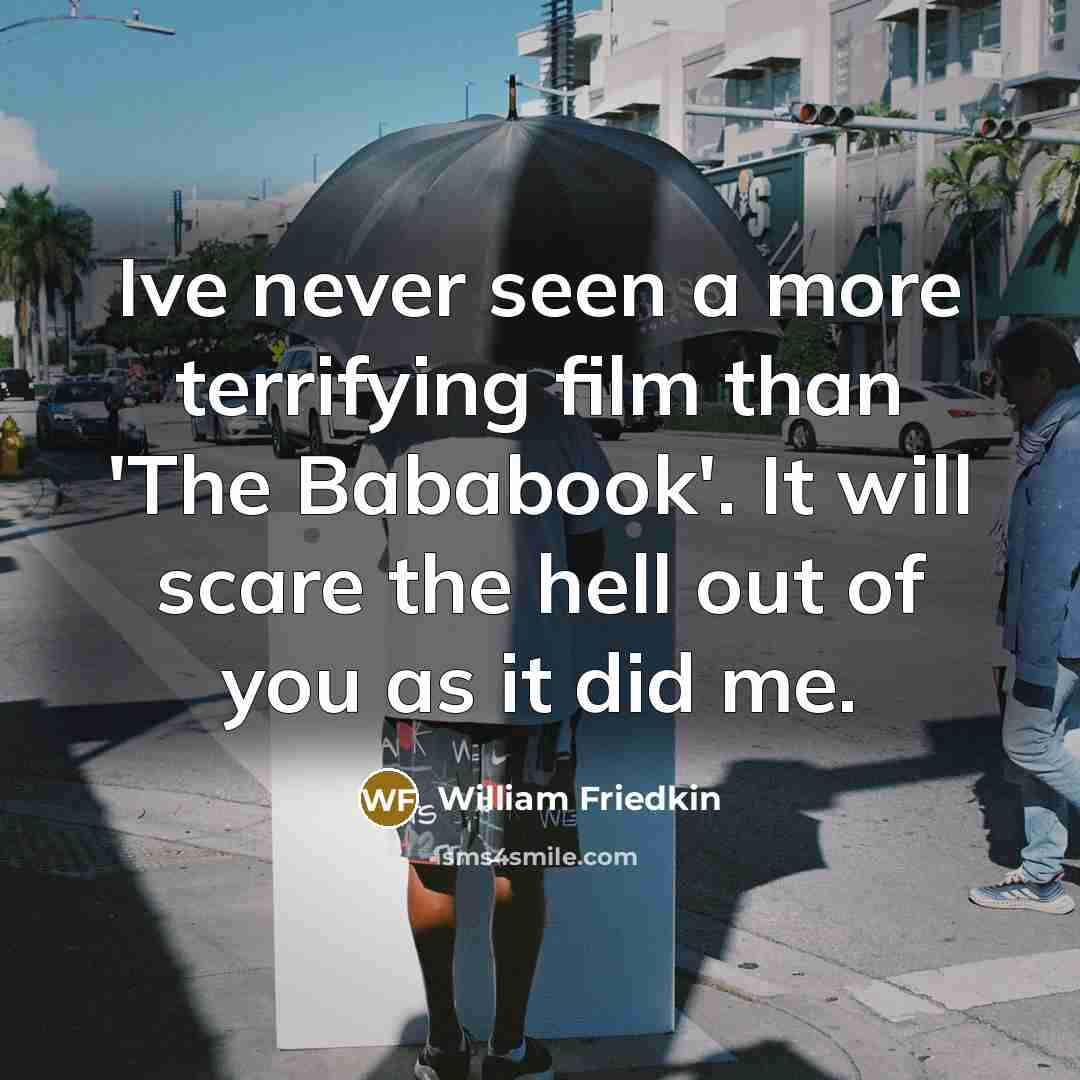 “Ive never seen a more terrifying film than 'The Bababook'.…” quote by William Friedkin