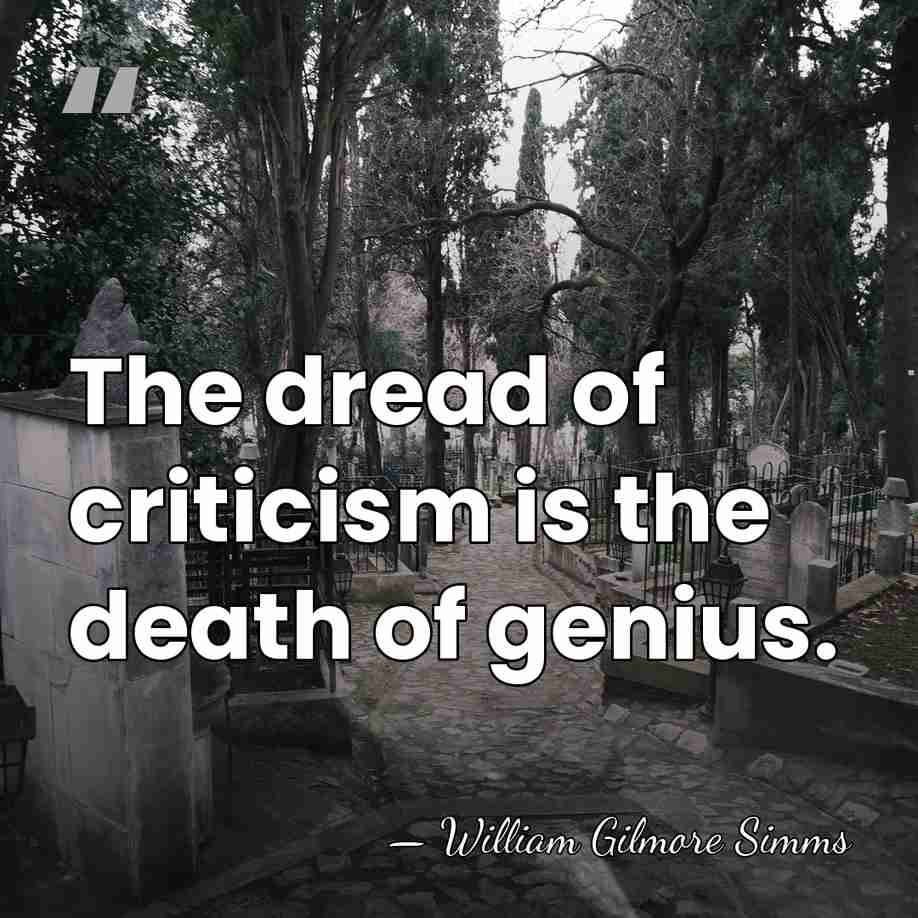 The dread of criticism is the death of genius. - William Gilmore Simms