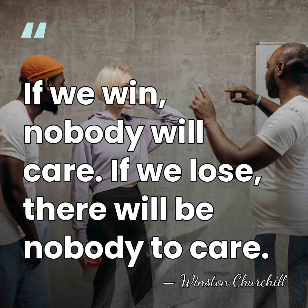 If we win, nobody will care. If we lose, there will be&hellip; - Winston Churchill