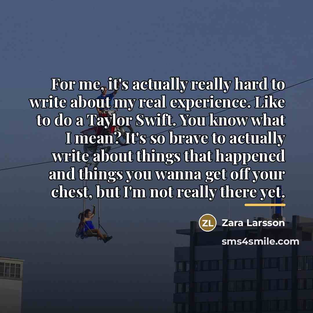 “For me, it's actually really hard to write about my…” quote by Zara Larsson