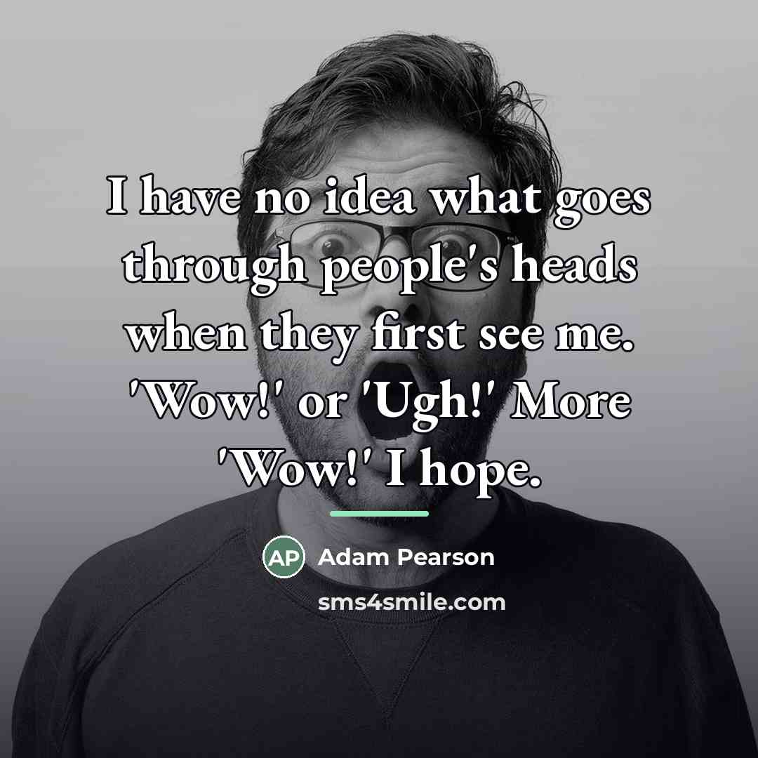 “I have no idea what goes through people's heads when…” quote by Adam Pearson