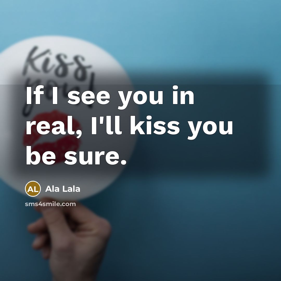 “If I see you in real, I'll kiss you be…” quote by Ala Lala