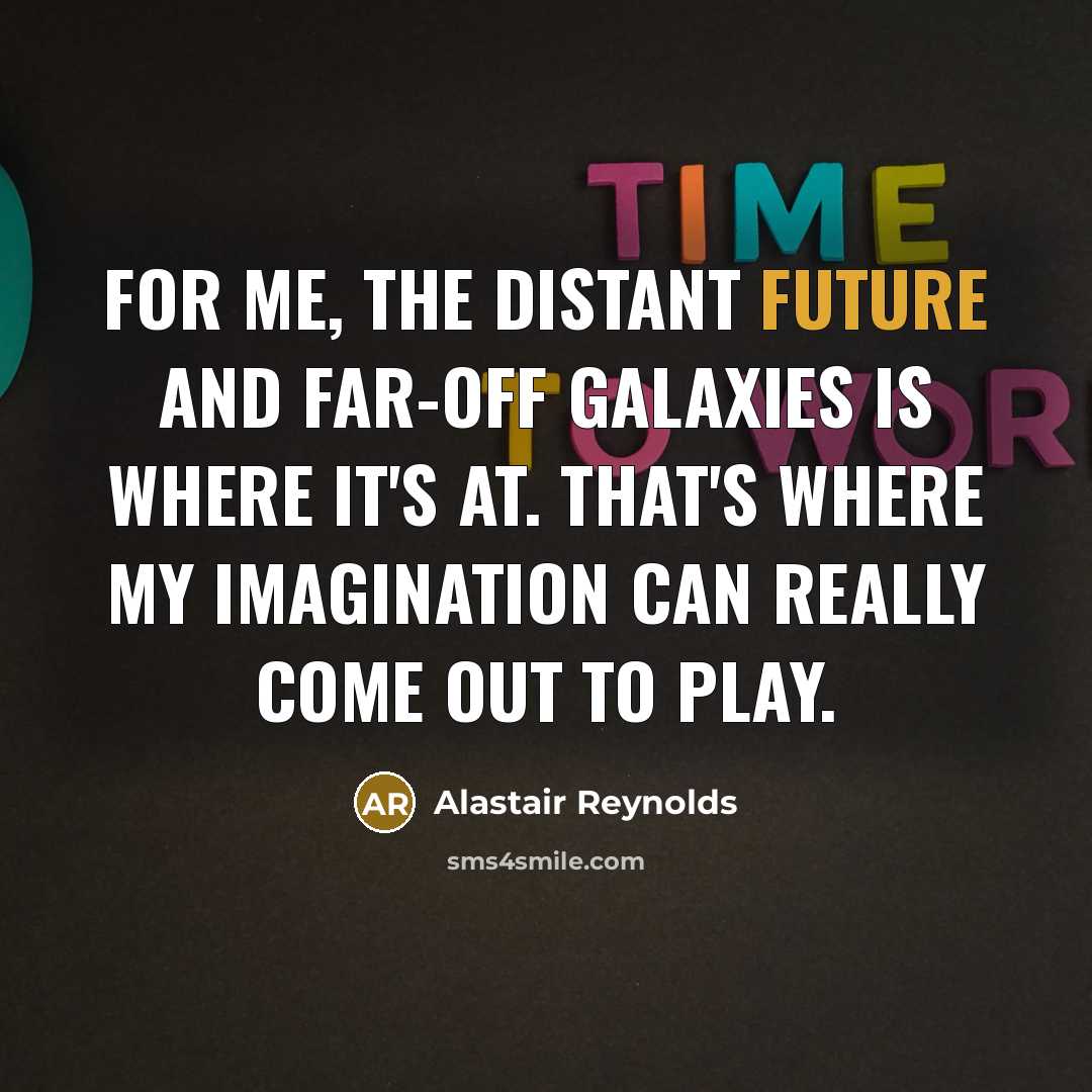 “For me, the distant future and far-off galaxies is where…” quote by Alastair Reynolds