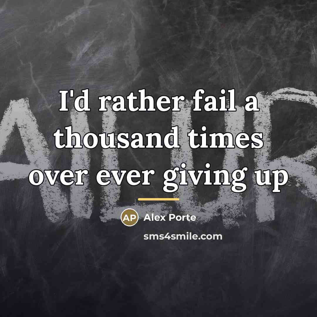 “I'd rather fail a thousand times over ever giving up…” quote by Alex Porte
