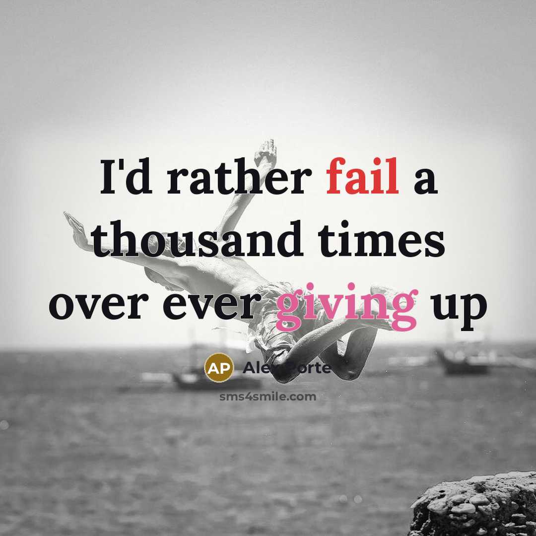 “I'd rather fail a thousand times over ever giving up” quote by Alex Porte