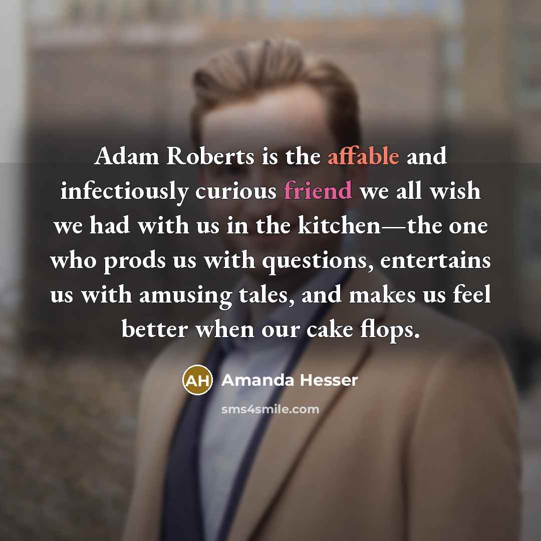 “Adam Roberts is the affable and infectiously curious friend we…” quote by Amanda Hesser