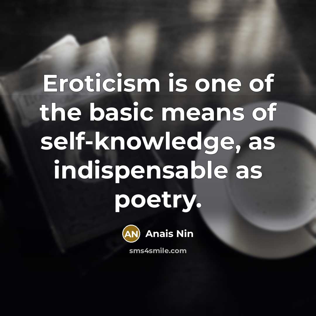 “Eroticism is one of the basic means of self-knowledge, as…” quote by Anais Nin