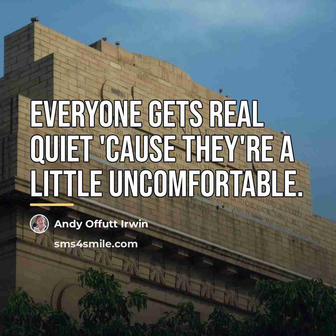 “Everyone gets real quiet 'cause they're a little uncomfortable.…” quote by Anonymous