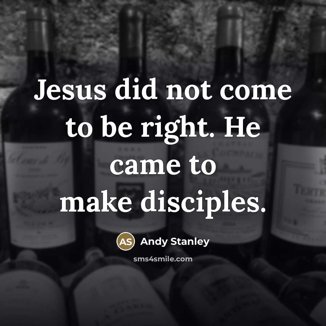 “Jesus did not come to be right. He came to…” quote by Andy Stanley