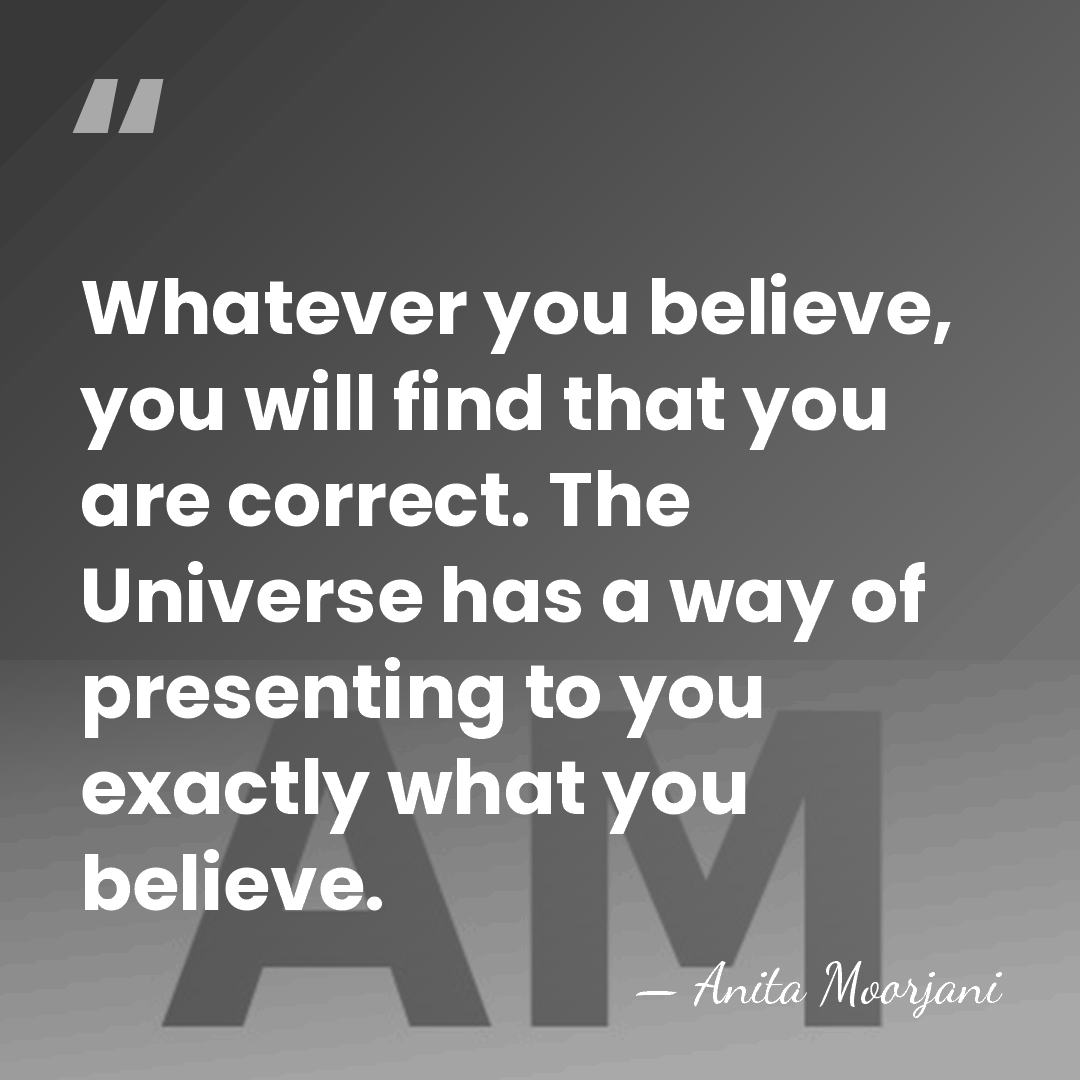 Whatever you believe, you will find that you are correct. The Universe&hellip; - Anita Moorjani