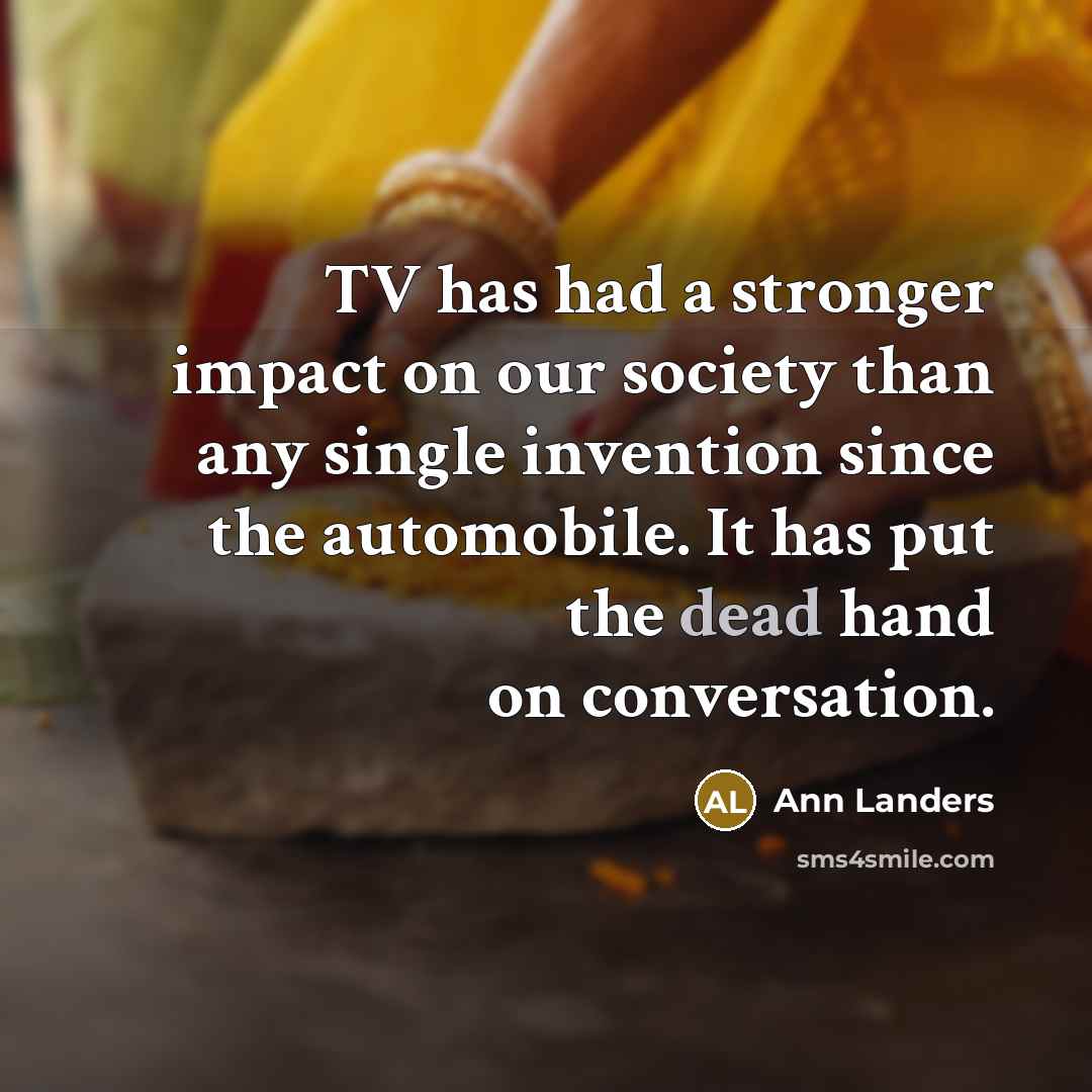 “TV has had a stronger impact on our society than…” quote by Ann Landers