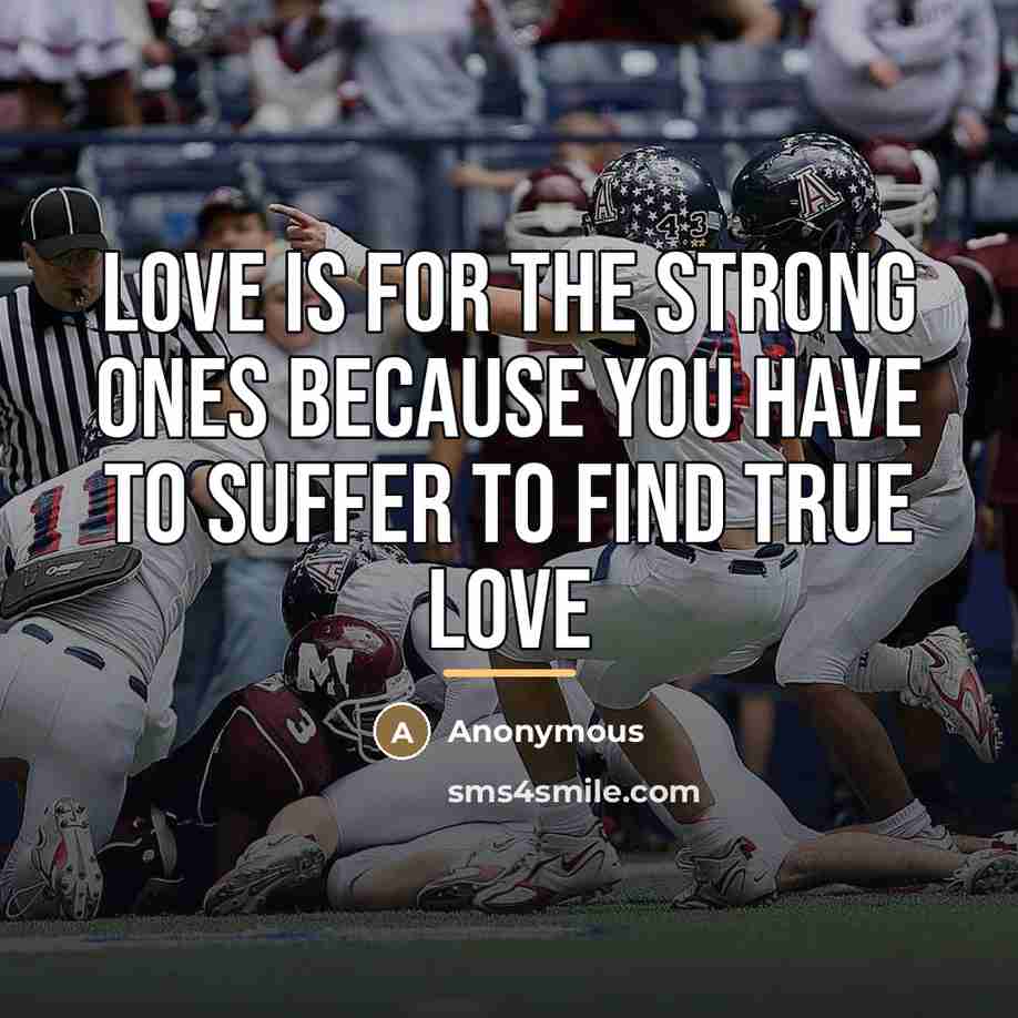 “Love is for the strong ones because you have to…” quote by Anonymous