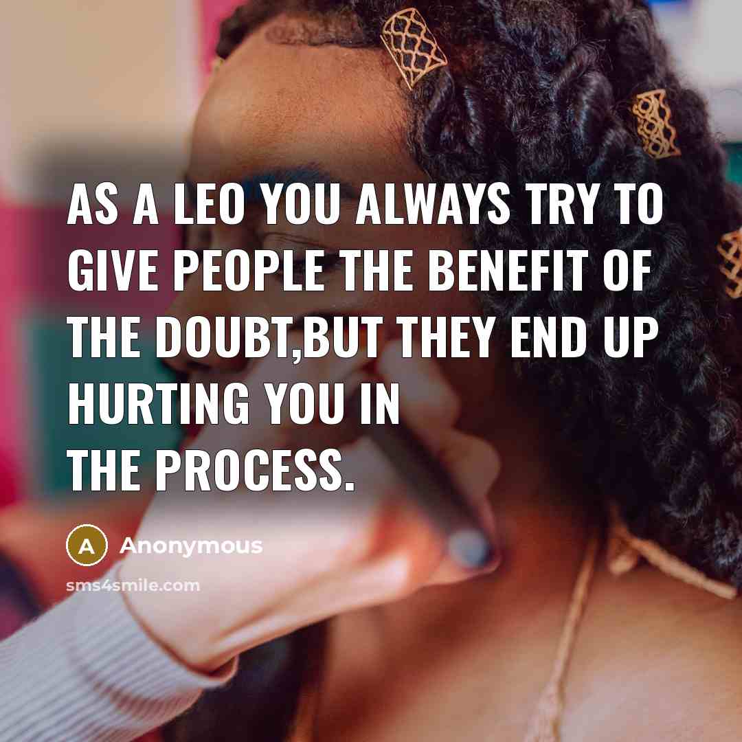 “As a Leo you always try to give people the…” quote by Anonymous